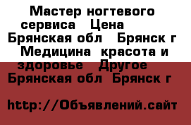 Мастер ногтевого сервиса › Цена ­ 150 - Брянская обл., Брянск г. Медицина, красота и здоровье » Другое   . Брянская обл.,Брянск г.